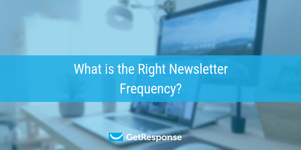 Email Newsletter Frequency What is the Right Newsletter Frequency?