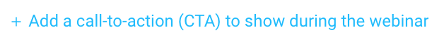 Add a call-to-action to show during the webinar.